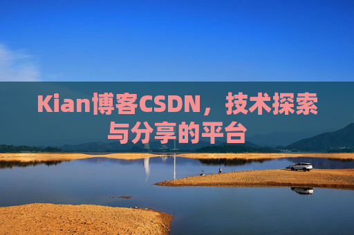 Kian博客CSDN，技术探索与分享的平台